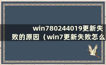 win780244019更新失败的原因（win7更新失败怎么办）