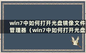 win7中如何打开光盘镜像文件管理器（win7中如何打开光盘镜像文件）