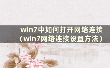 win7中如何打开网络连接（win7网络连接设置方法）