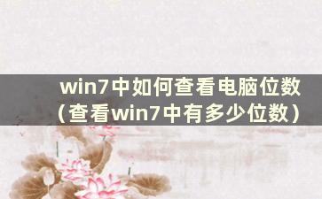 win7中如何查看电脑位数（查看win7中有多少位数）