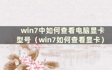 win7中如何查看电脑显卡型号（win7如何查看显卡）