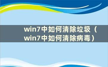 win7中如何清除垃圾（win7中如何清除病毒）