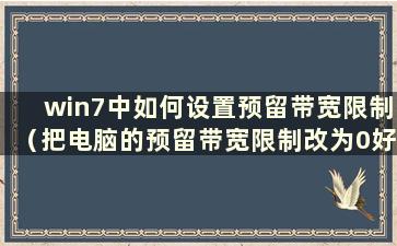 win7中如何设置预留带宽限制（把电脑的预留带宽限制改为0好不好）