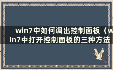 win7中如何调出控制面板（win7中打开控制面板的三种方法）