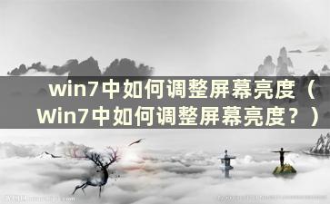 win7中如何调整屏幕亮度（Win7中如何调整屏幕亮度？）