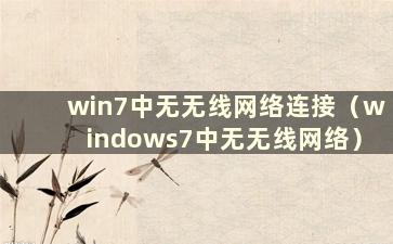 win7中无无线网络连接（windows7中无无线网络）