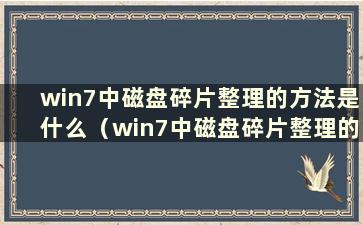 win7中磁盘碎片整理的方法是什么（win7中磁盘碎片整理的步骤）