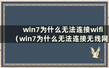 win7为什么无法连接wifi（win7为什么无法连接无线网络）