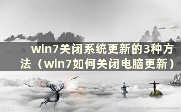 win7关闭系统更新的3种方法（win7如何关闭电脑更新）