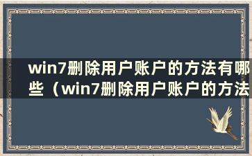 win7删除用户账户的方法有哪些（win7删除用户账户的方法有哪些）