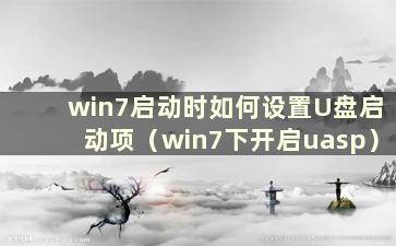 win7启动时如何设置U盘启动项（win7下开启uasp）