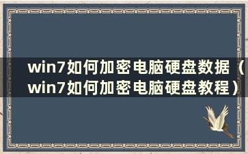 win7如何加密电脑硬盘数据（win7如何加密电脑硬盘教程）