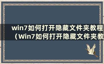 win7如何打开隐藏文件夹教程（Win7如何打开隐藏文件夹教程）