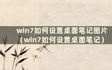 win7如何设置桌面笔记图片（win7如何设置桌面笔记）