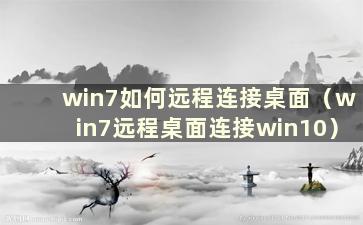 win7如何远程连接桌面（win7远程桌面连接win10）