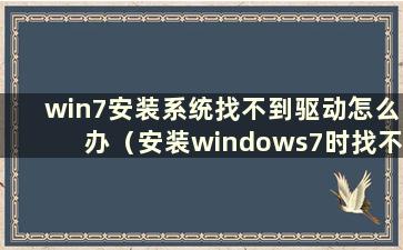 win7安装系统找不到驱动怎么办（安装windows7时找不到驱动）