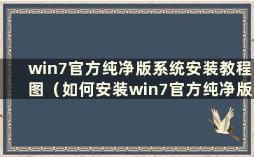 win7官方纯净版系统安装教程图（如何安装win7官方纯净版系统）