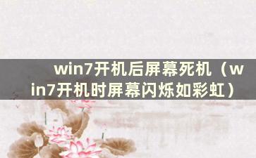 win7开机后屏幕死机（win7开机时屏幕闪烁如彩虹）