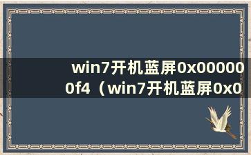 win7开机蓝屏0x000000f4（win7开机蓝屏0x000000f7）