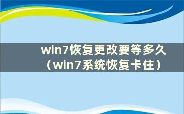 win7恢复更改要等多久（win7系统恢复卡住）