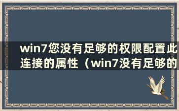 win7您没有足够的权限配置此连接的属性（win7没有足够的权限卸载请联系系统管理员）