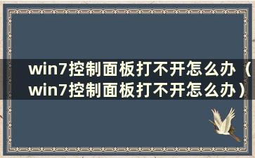 win7控制面板打不开怎么办（win7控制面板打不开怎么办）