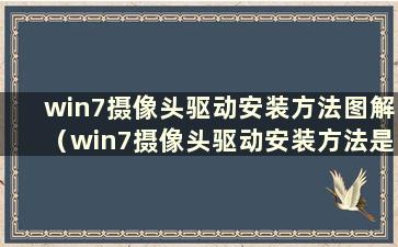 win7摄像头驱动安装方法图解（win7摄像头驱动安装方法是什么）