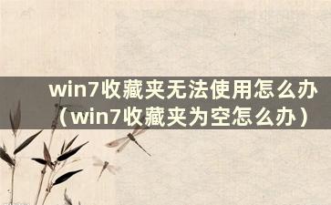 win7收藏夹无法使用怎么办（win7收藏夹为空怎么办）