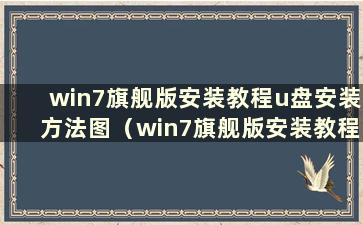 win7旗舰版安装教程u盘安装方法图（win7旗舰版安装教程u盘安装方法图）