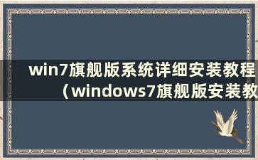 win7旗舰版系统详细安装教程（windows7旗舰版安装教程）