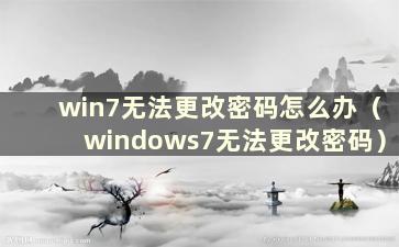 win7无法更改密码怎么办（windows7无法更改密码）