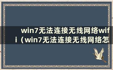 win7无法连接无线网络wifi（win7无法连接无线网络怎么办）