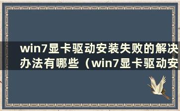 win7显卡驱动安装失败的解决办法有哪些（win7显卡驱动安装失败的解决方法）