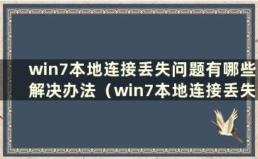 win7本地连接丢失问题有哪些解决办法（win7本地连接丢失问题有哪些解决办法）