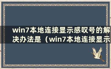 win7本地连接显示感叹号的解决办法是（win7本地连接显示感叹号的解决办法是什么）