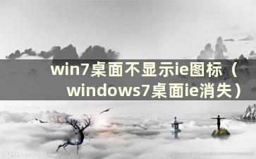 win7桌面不显示ie图标（windows7桌面ie消失）