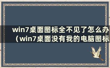 win7桌面图标全不见了怎么办（win7桌面没有我的电脑图标）