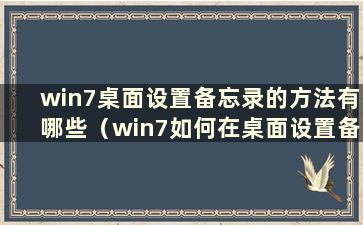 win7桌面设置备忘录的方法有哪些（win7如何在桌面设置备忘录）