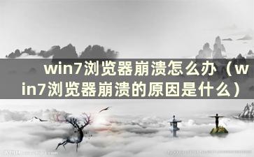 win7浏览器崩溃怎么办（win7浏览器崩溃的原因是什么）