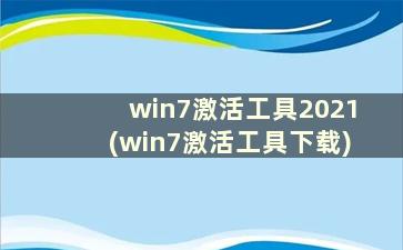 win7激活工具2021(win7激活工具下载)