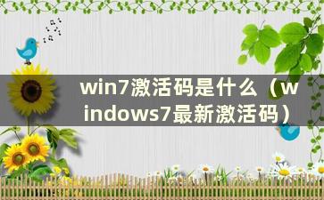 win7激活码是什么（windows7最新激活码）