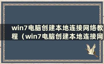 win7电脑创建本地连接网络教程（win7电脑创建本地连接网络教程图）