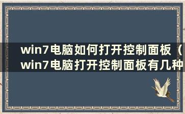 win7电脑如何打开控制面板（win7电脑打开控制面板有几种方法）