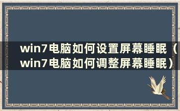 win7电脑如何设置屏幕睡眠（win7电脑如何调整屏幕睡眠）