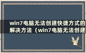 win7电脑无法创建快捷方式的解决方法（win7电脑无法创建快捷方式怎么办）