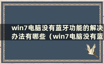 win7电脑没有蓝牙功能的解决办法有哪些（win7电脑没有蓝牙功能的解决方法）