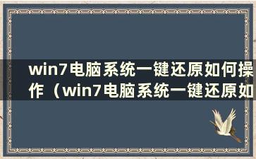 win7电脑系统一键还原如何操作（win7电脑系统一键还原如何操作）