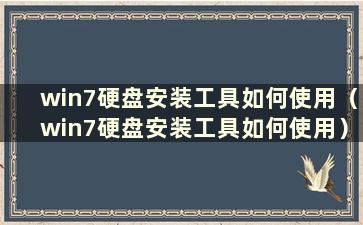 win7硬盘安装工具如何使用（win7硬盘安装工具如何使用）