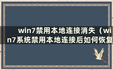 win7禁用本地连接消失（win7系统禁用本地连接后如何恢复本地连接）