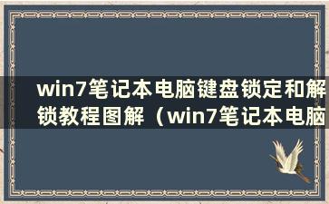 win7笔记本电脑键盘锁定和解锁教程图解（win7笔记本电脑键盘锁定和解锁教程图片）